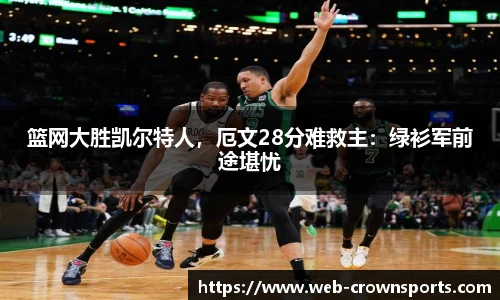 篮网大胜凯尔特人，厄文28分难救主：绿衫军前途堪忧
