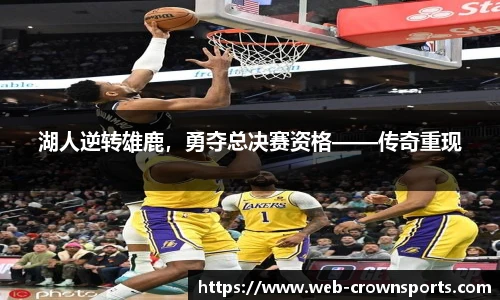 湖人逆转雄鹿，勇夺总决赛资格——传奇重现