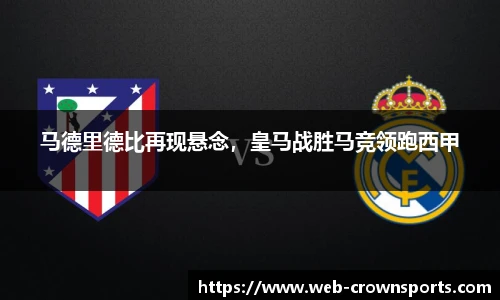 马德里德比再现悬念，皇马战胜马竞领跑西甲