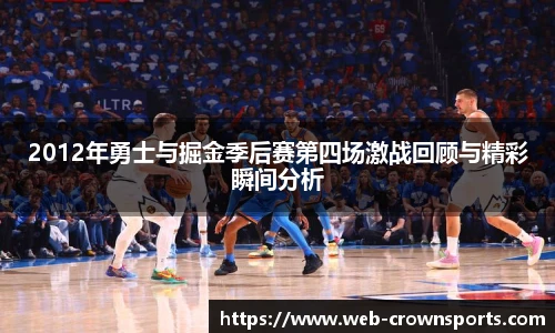 2012年勇士与掘金季后赛第四场激战回顾与精彩瞬间分析