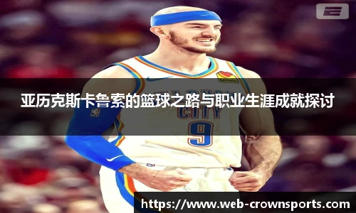 亚历克斯卡鲁索的篮球之路与职业生涯成就探讨