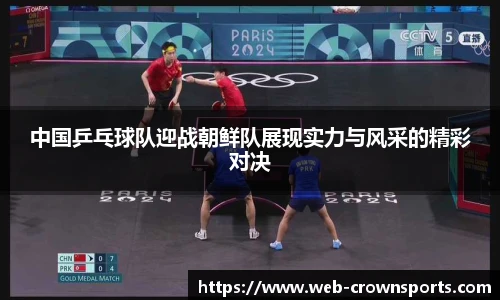 中国乒乓球队迎战朝鲜队展现实力与风采的精彩对决