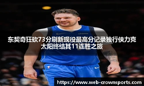 东契奇狂砍73分刷新现役最高分记录独行侠力克太阳终结其11连胜之旅